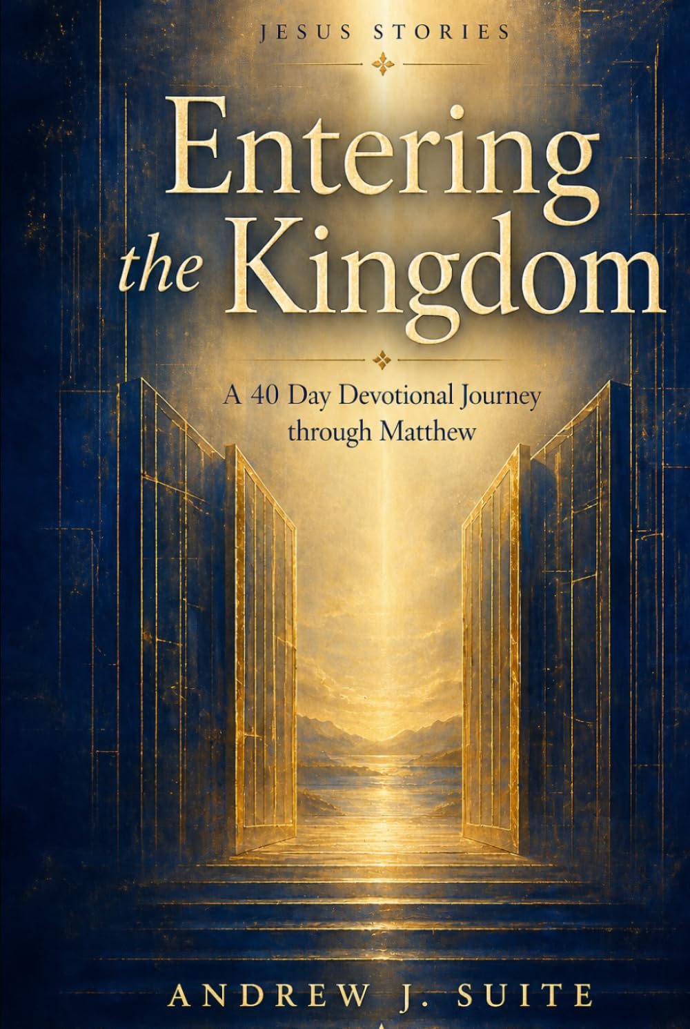 Jesus Stories: Entering the Kingdom: A 40-Day Devotional Journey through Matthew to Follow Jesus, Experience Spiritual Formation, and Live the Kingdom of God