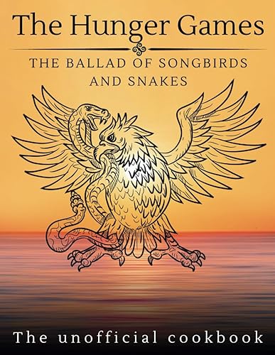 The Hunger Games; The Ballad of Songbirds and Snakes (The Unofficial Cookbook): Cooking up a Rebellion: A Cookbook Featuring Avox Pie, Nightlock Salad, and More!