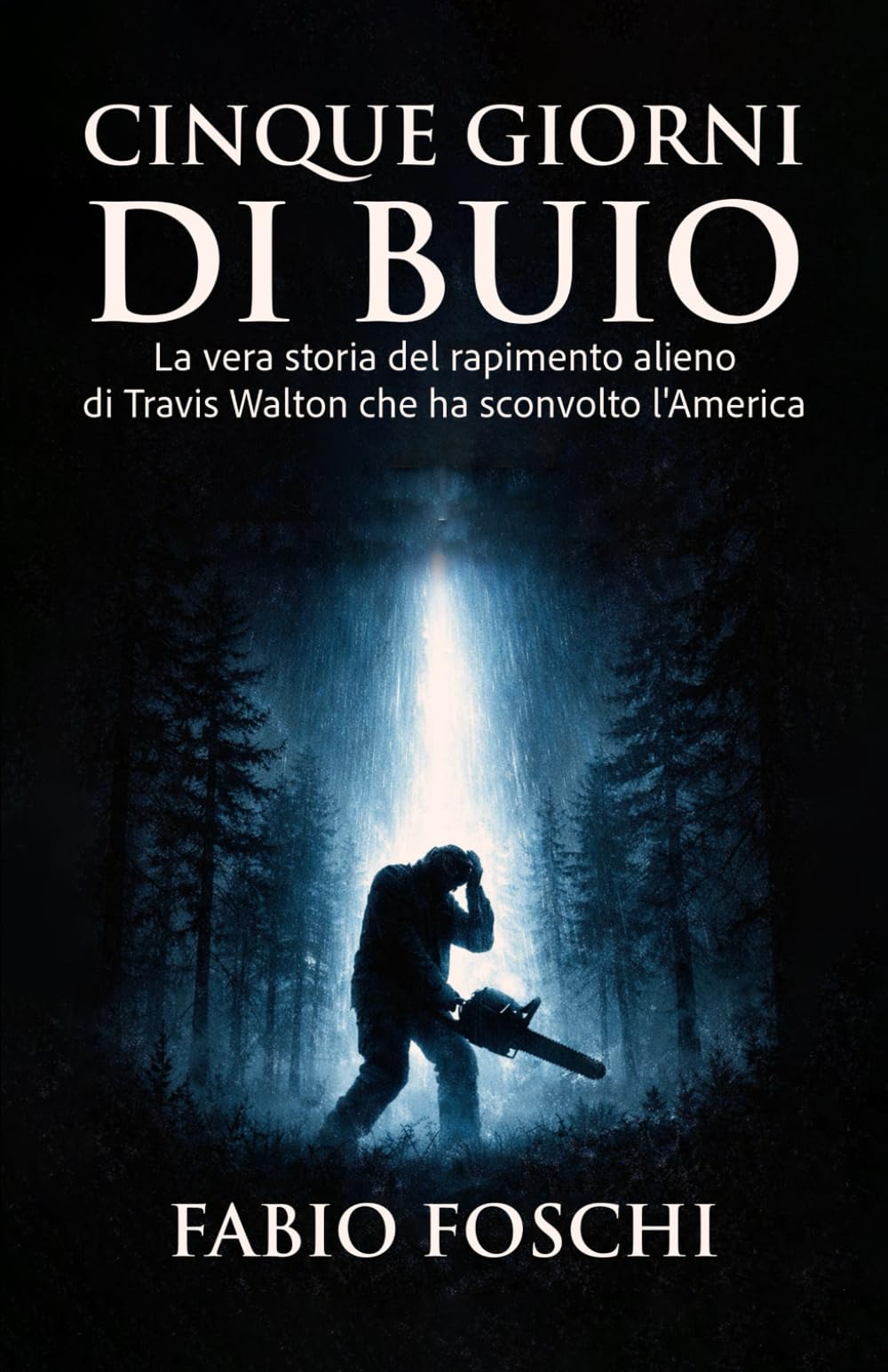 Cinque giorni di buio: La vera storia del rapimento alieno di Travis Walton che ha sconvolto l'America (Interferenze Aliene)