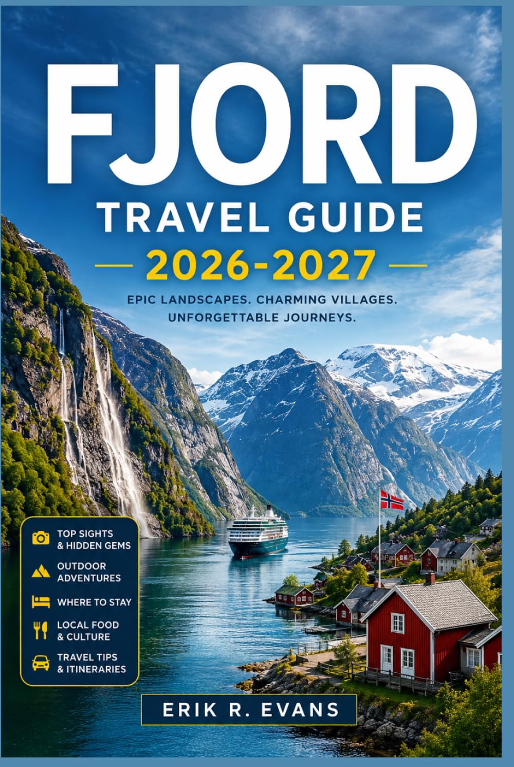 FJORD TRAVEL GUIDE 2026-2027: Plan Smarter Across Norway with Scenic Road Trips, Coastal Cruises, Rail Routes, Waterfall Hikes, Local Food, and Flexible Itineraries