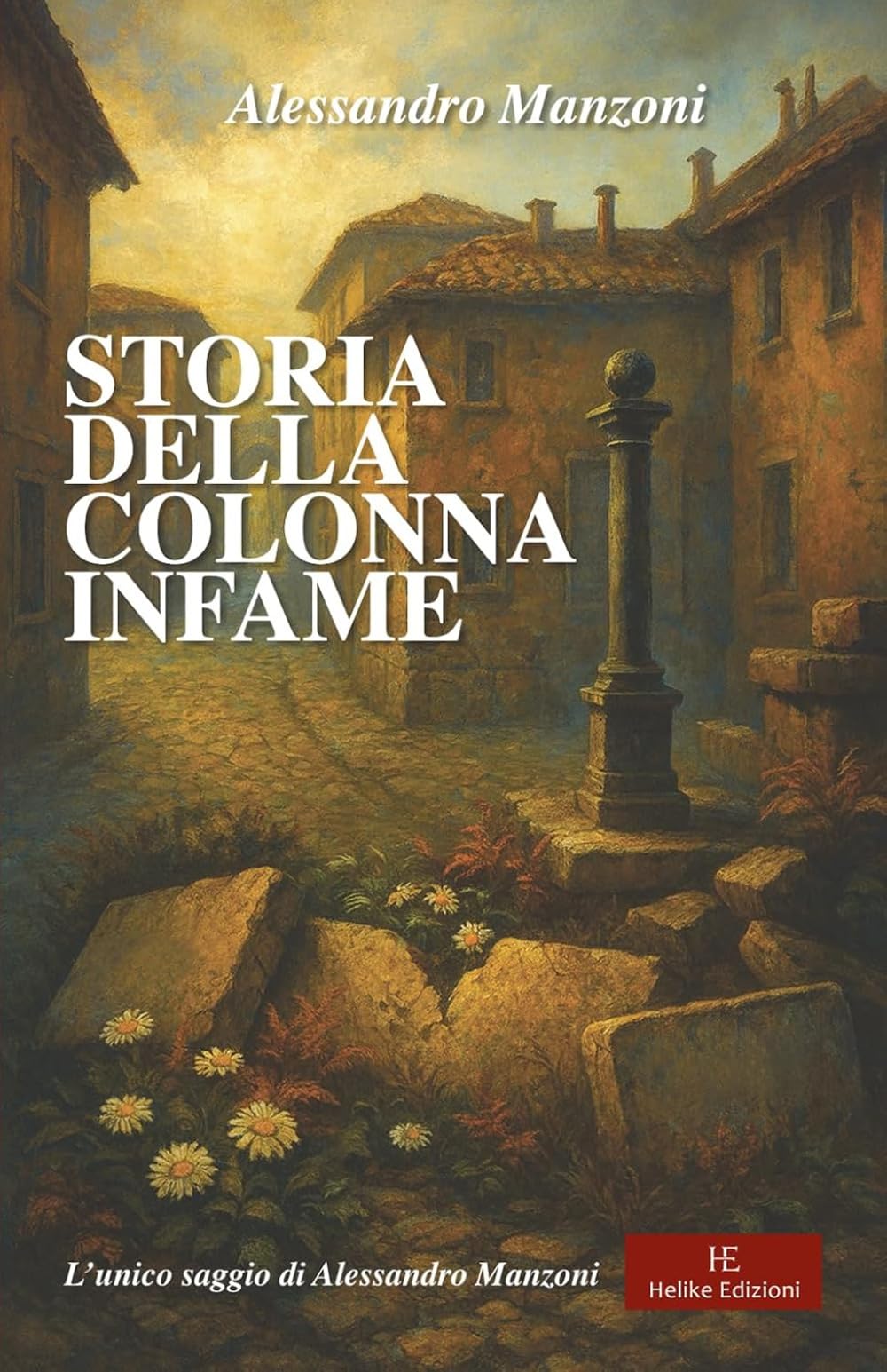Storia della colonna infame: L’unico saggio di Alessandro Manzoni, ispirato a una storia vera