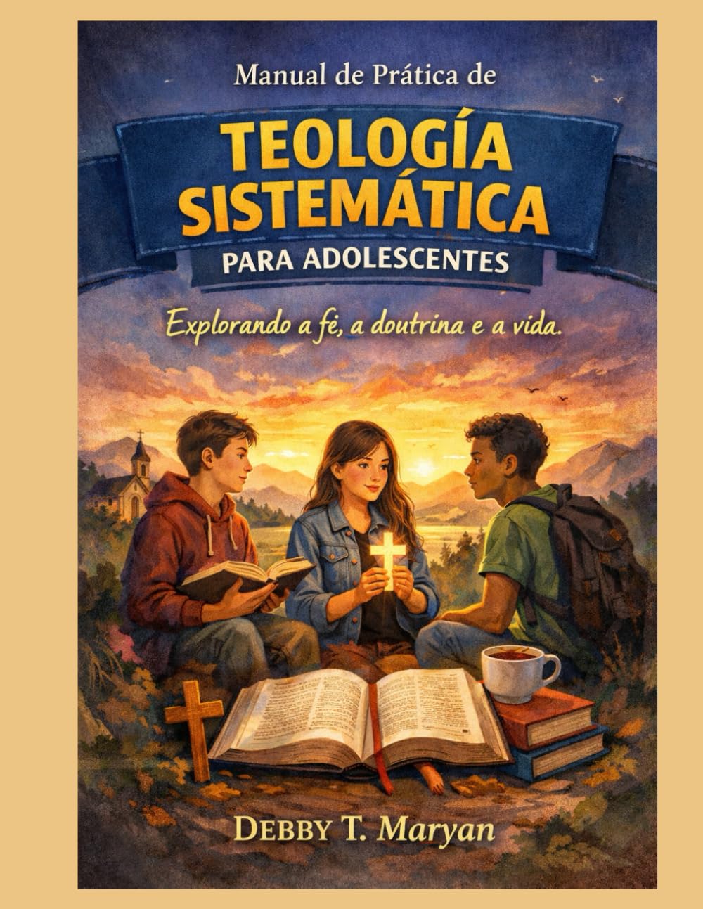Manual de práctica de teología sistemática para adolescentes: Explorando la fe, la doctrina y la vida