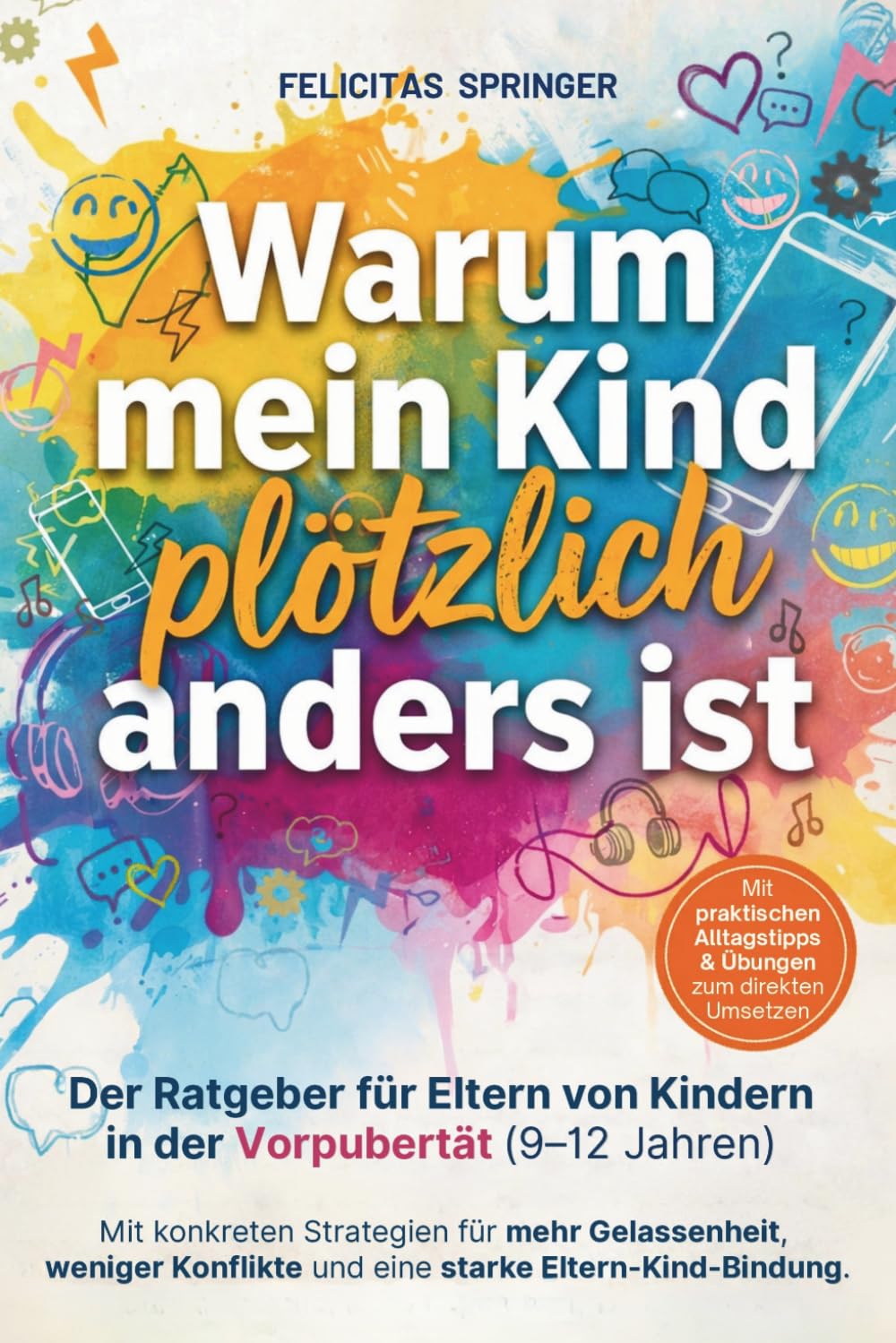 Warum mein Kind plötzlich anders ist - Der Ratgeber für Eltern von Kindern in der Vorpubertät (9-12 Jahren) - Mit konkreten Strategien für mehr ... und eine starke Eltern-Kind-Bindung.