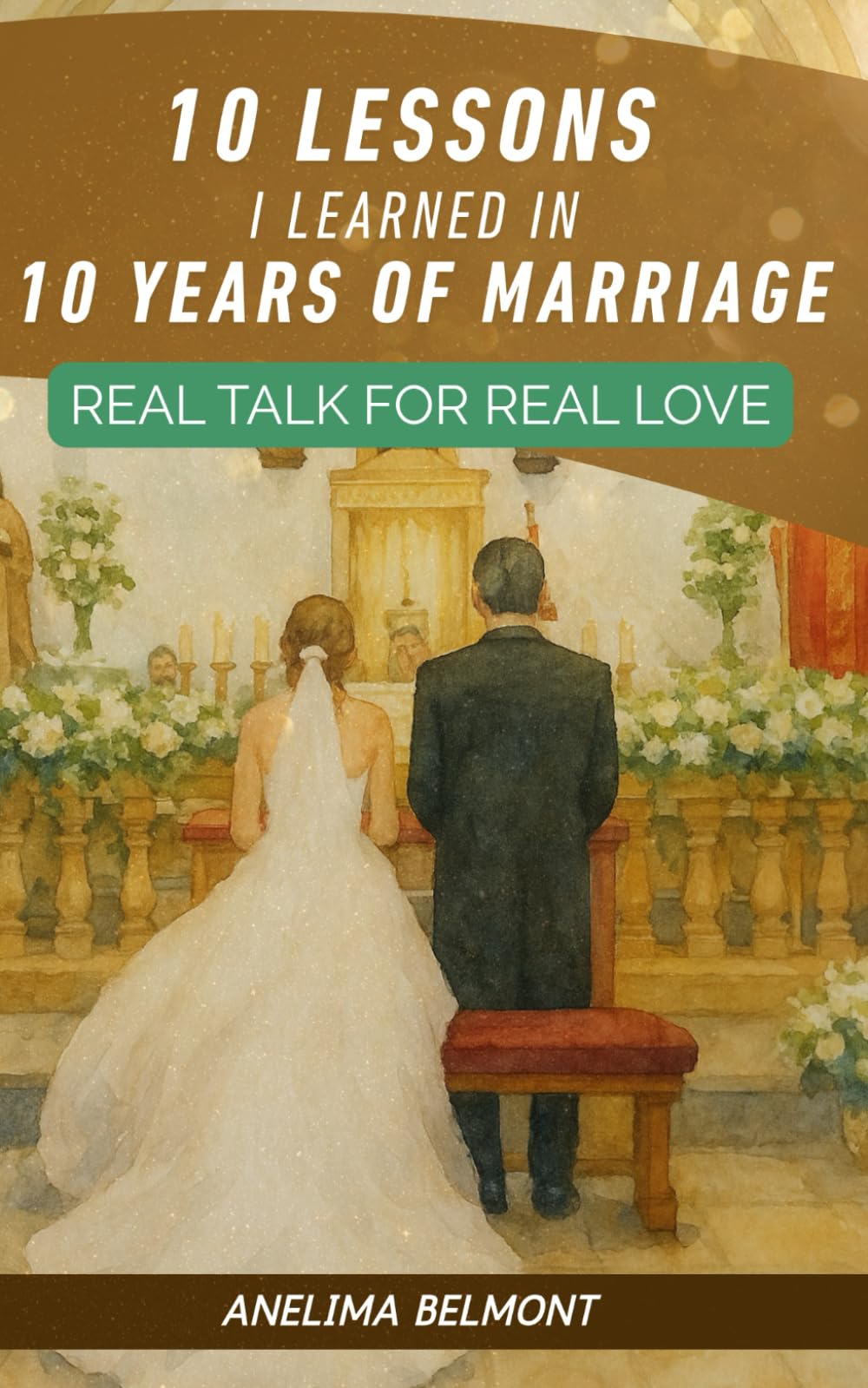 10 LESSONS I LEARNED IN 10 YEARS OF MARRIAGE: REAL TALK FOR REAL LOVE