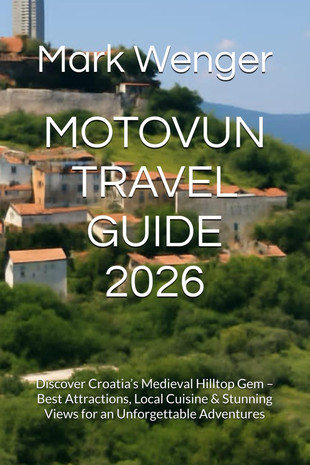 MOTOVUN TRAVEL GUIDE 2026: Discover Croatia’s Medieval Hilltop Gem – Best Attractions, Local Cuisine & Stunning Views for an Unforgettable Adventures