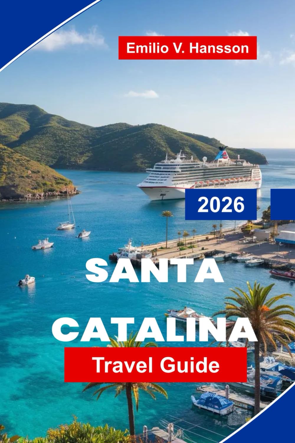 SANTA CATALINA Travel Guide 2026: Discover Coastal Adventures, Snorkeling and Diving, Scenic Trails, Local Dining, and Practical Tips for Your California Getaway