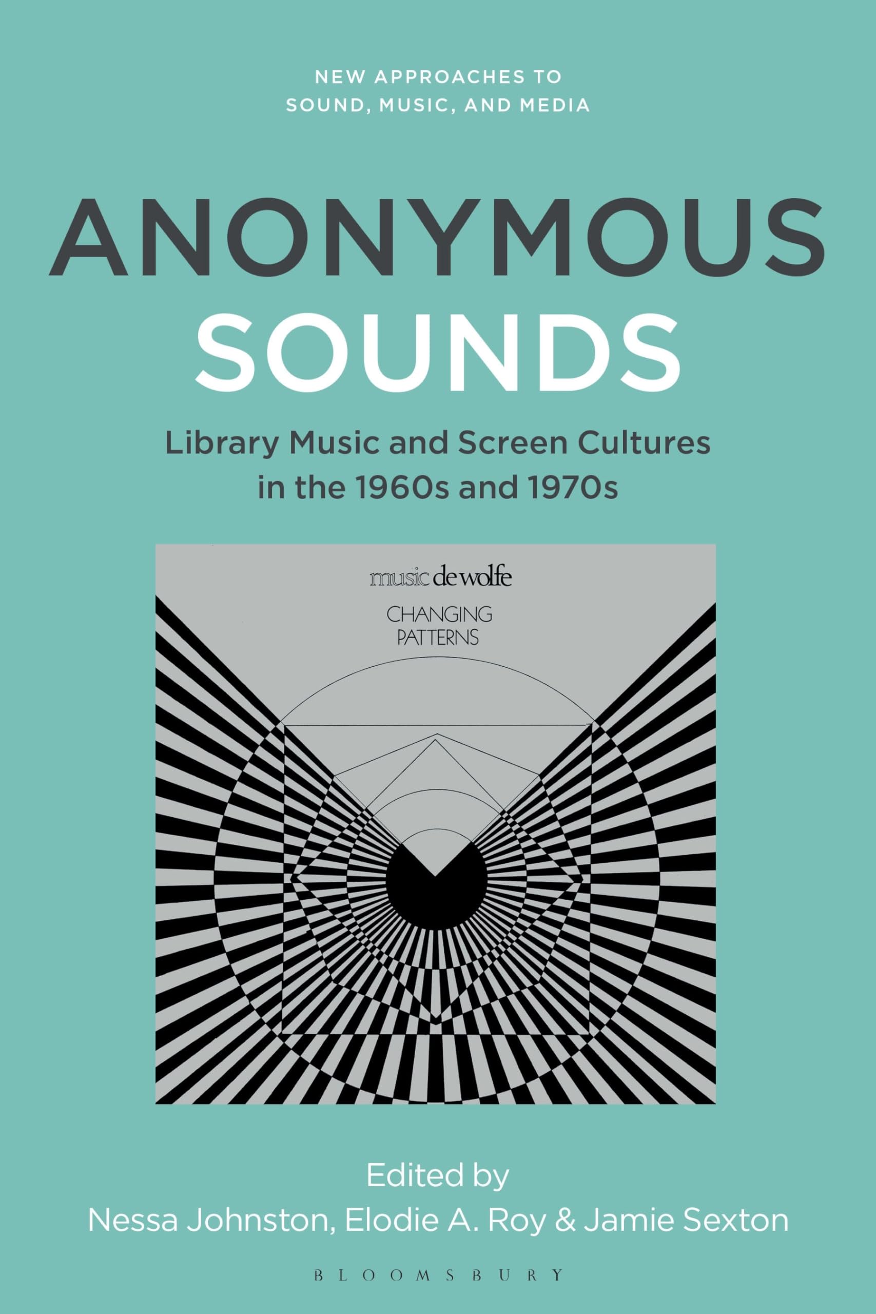 Anonymous Sounds: Library Music and Screen Cultures in the 1960s and 1970s (New Approaches to Sound, Music, and Media)