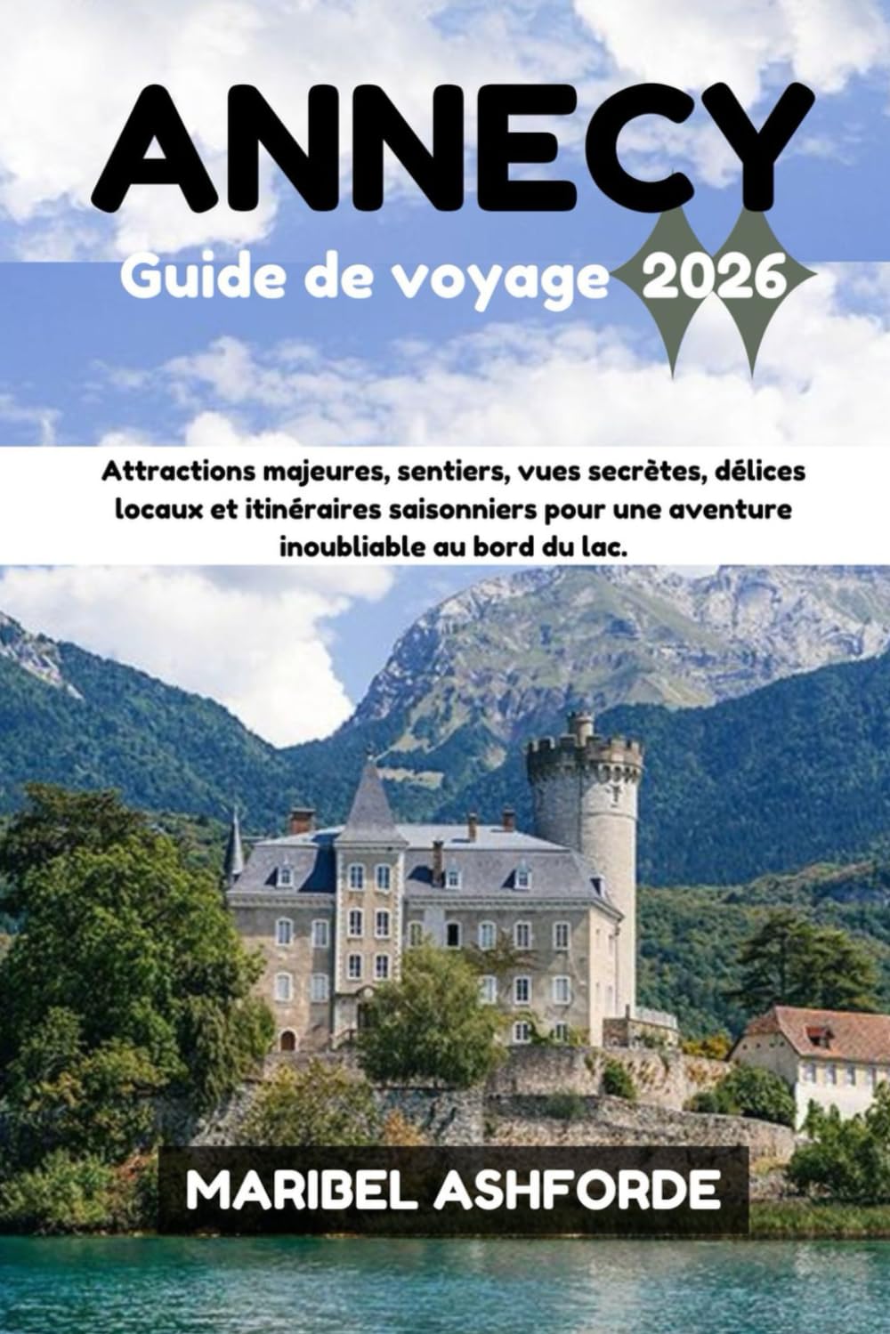 ANNECY Guide de voyage 2026: Attractions majeures, sentiers, vues secrètes, délices locaux et itinéraires saisonniers pour une aventure inoubliable au bord du lac.