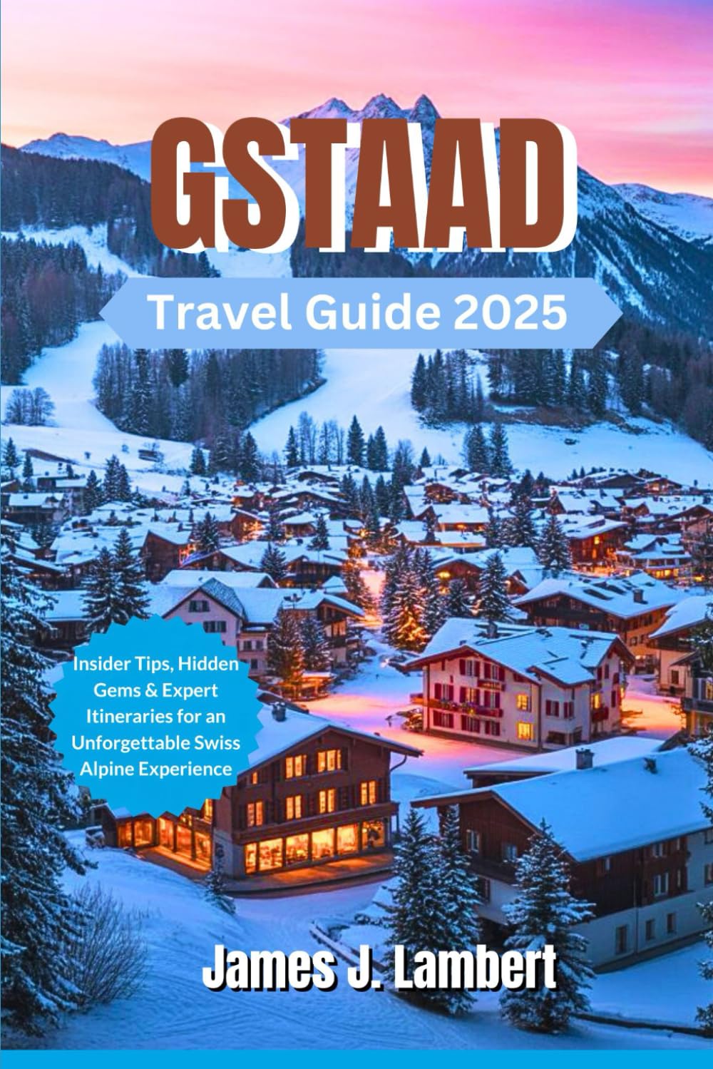 GSTAAD TRAVEL GUIDE 2025: Insider Tips, Hidden Gems & Expert Itineraries for an Unforgettable Swiss Alpine Experience