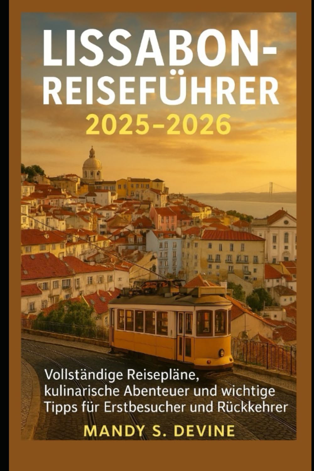 LISSABON-REISEFÜHRER2025-2026: Vollständige Reisepläne, kulinarische Abenteuer und wichtige Tipps für Erstbesucher und Rückkehrer