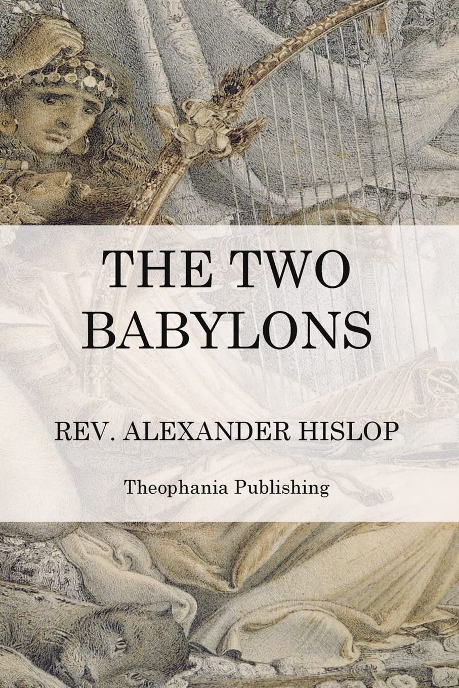 The Two Babylons: The Papal Worship: Hislop, Alexander: 9781470074227:  Books - Amazon.ca