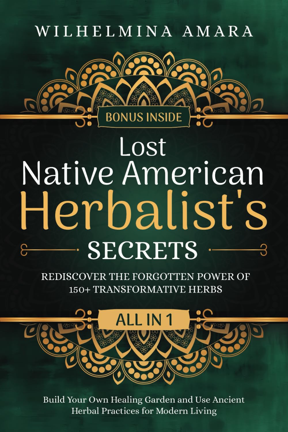 Lost Native American Herbalist's Secrets [All-in-1]: Rediscover the Forgotten Power of 150+ Transformative Herbs. Build Your Own Healing Garden and Use Ancient Herbal Practices for Modern Living