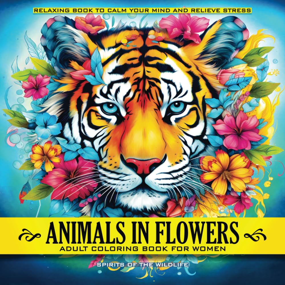 Animals in Flowers Adult Coloring Book for Women - Spirits of The Wildlife: Relaxing Journey to Calm your Mind and Relief Stress - Explore 50 ...