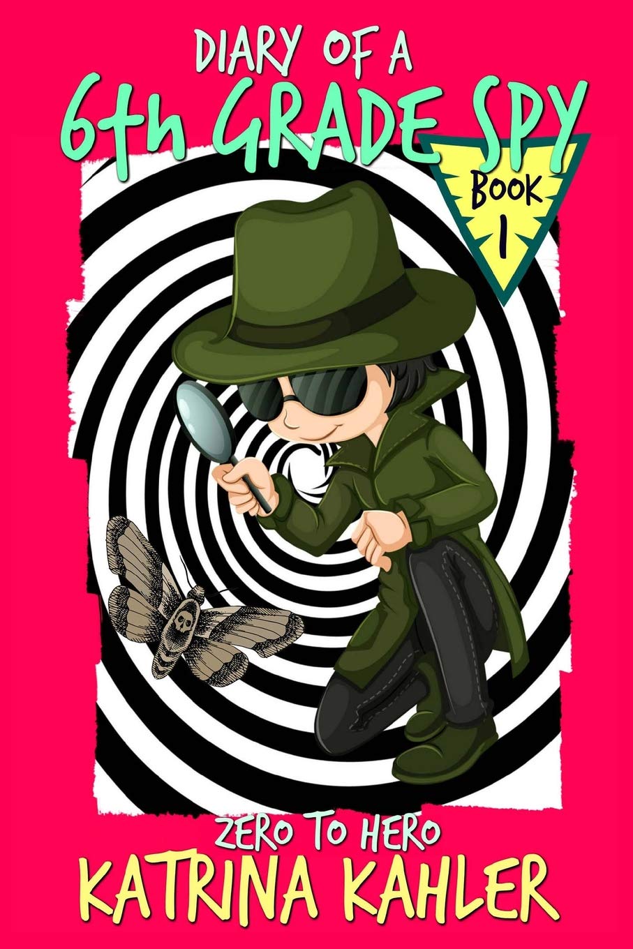 Diary of a 6th Grade SPY - Book 1 - Zero to Hero: For Boys and Girls aged 7-11
