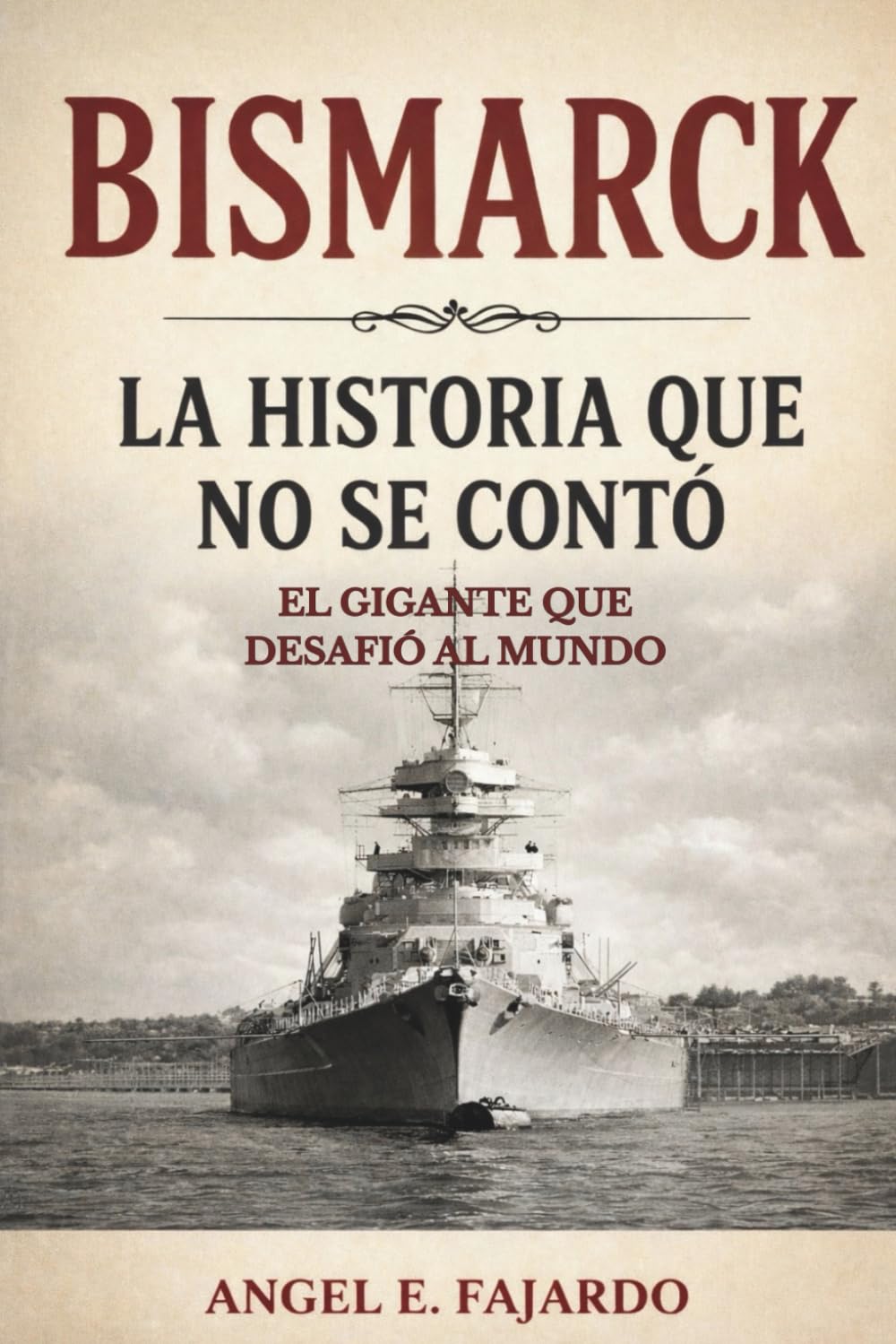 BISMARCK: LA HISTORIA QUE NO SE CONTÓ: El Gigante Que Desafió Al Mundo