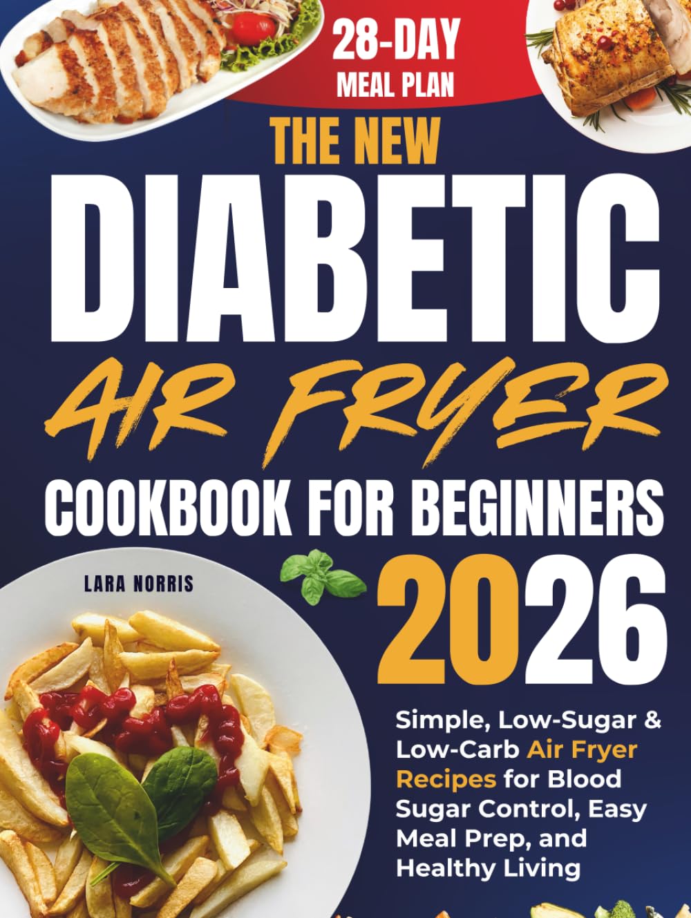 The New Diabetic Air Fryer Cookbook For Beginners 2026: Simple, Low-Sugar & Low-Carb Air Fryer Recipes for Blood Sugar Control, Easy Meal Prep, and Healthy Living