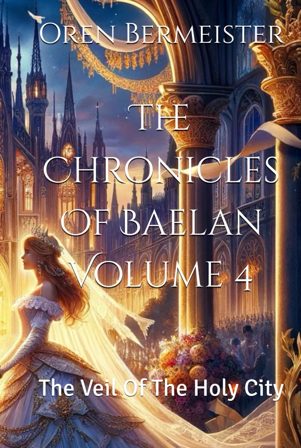 The Chronicles Of Baelan Volume 4: The Veil Of The Holy City