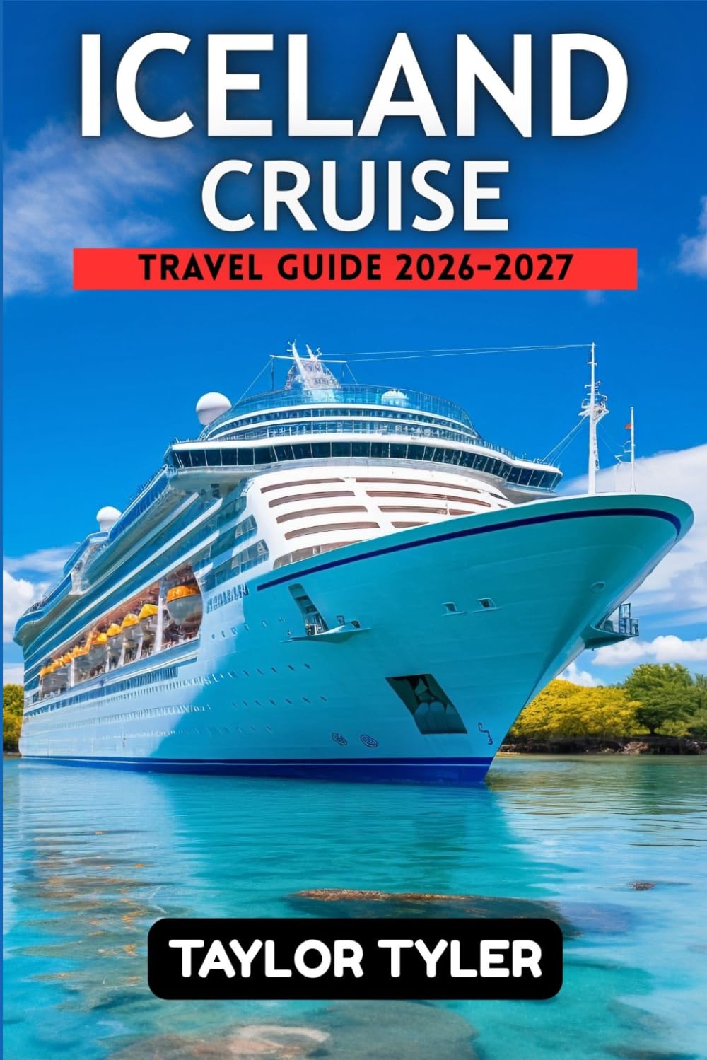 ICELAND CRUISE TRAVEL GUIDE 2026-2027: Everything You Need to Plan the Perfect Cruise with Detailed Itineraries, Local Insights, and Expert Travel Strategies