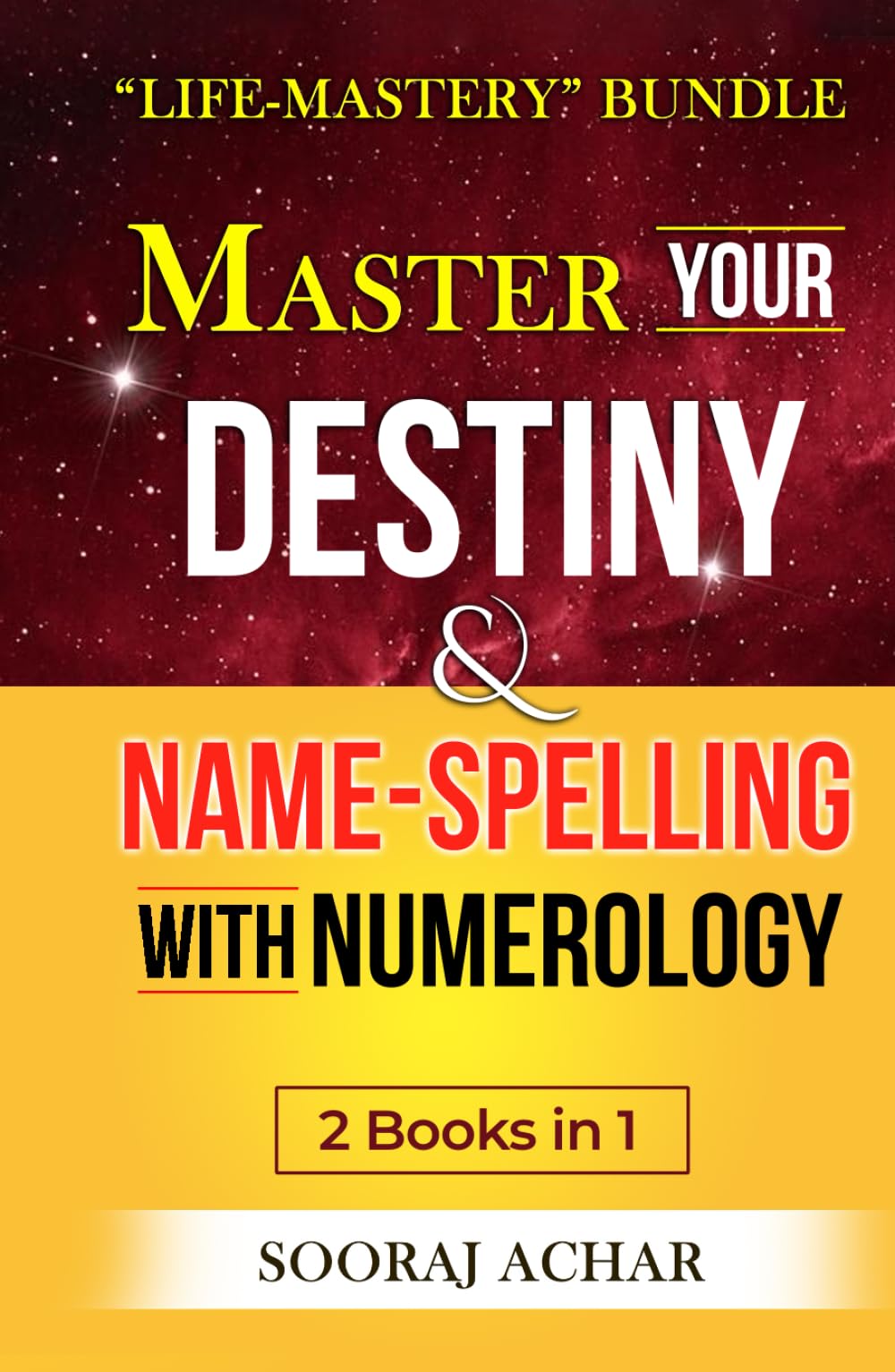 Master Your DESTINY And NAME-SPELLING With Numerology: "2 Books in 1" Bundle (Achieve Life-Mastery with the NUMEROLOGY Bundle)