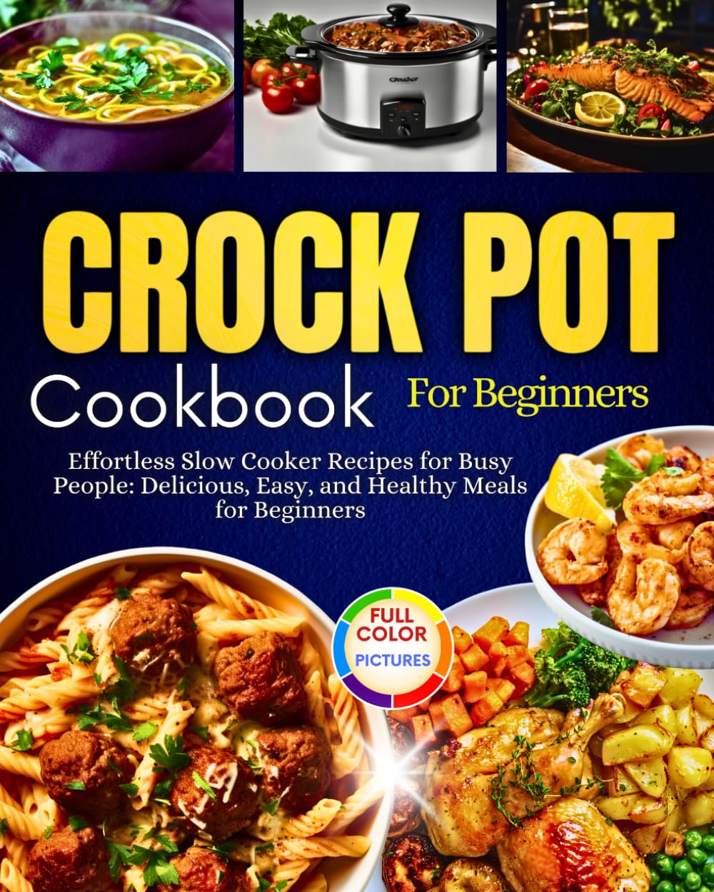Crockpot Cookbook For Beginners: Effortless Slow Cooker Recipes for Busy People: Delicious, Easy, and Healthy Meals for Beginners