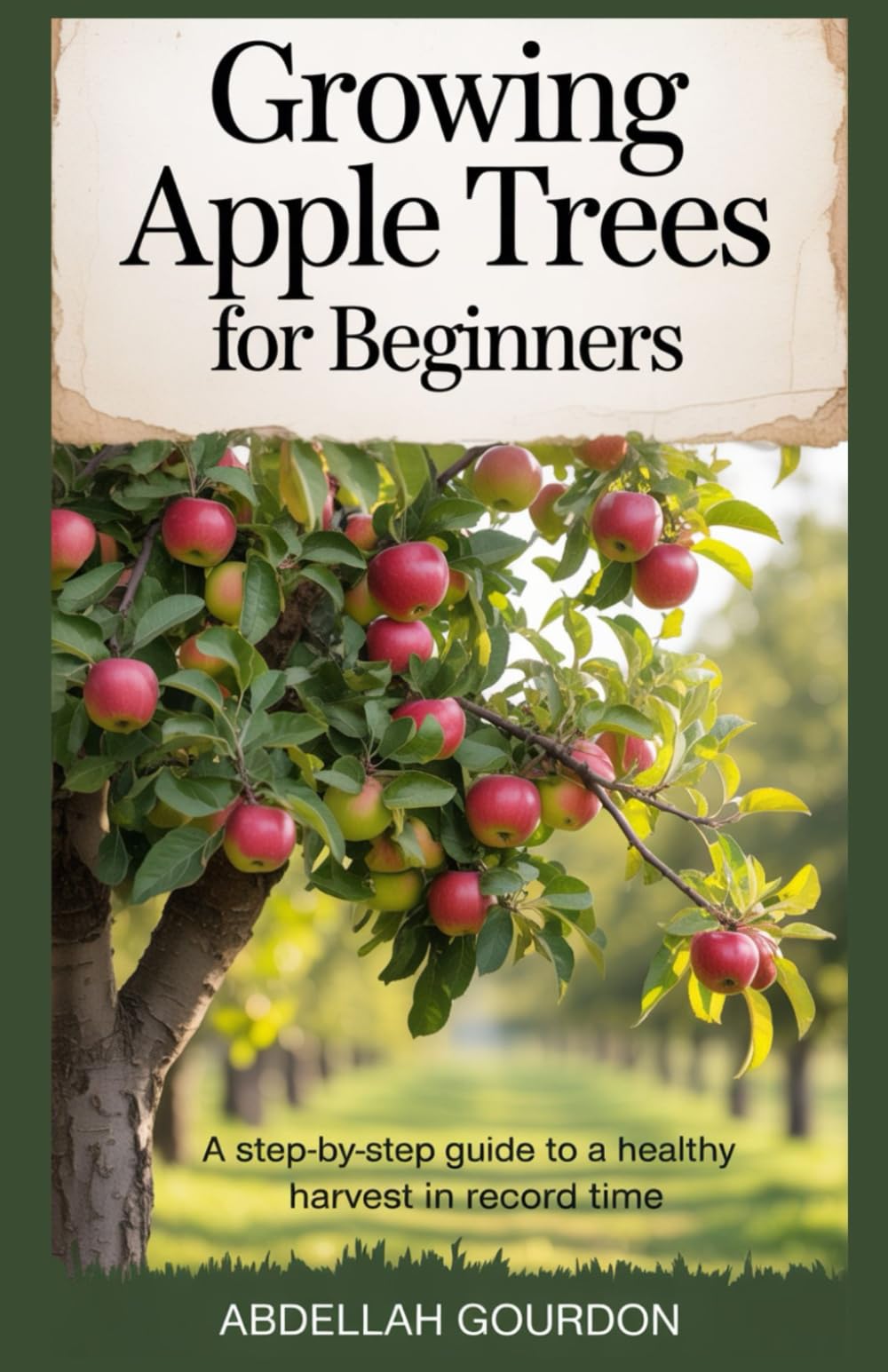 Growing Apple Trees For Beginners: A Step-by-step Guide to a Healthy Harvest in Record Time (The Fruit Grower’s Journey)