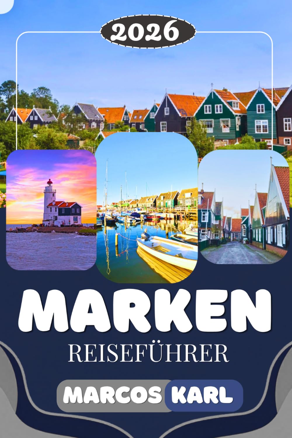 MARKEN REISEFÜHRER 2026: Der vollständige Reiseführer für Marken, Niederlande: Versteckte Schätze, Sehenswürdigkeiten, niederländische Kultur, ... lokale Küche, Tagesausflüge & Reisetipps