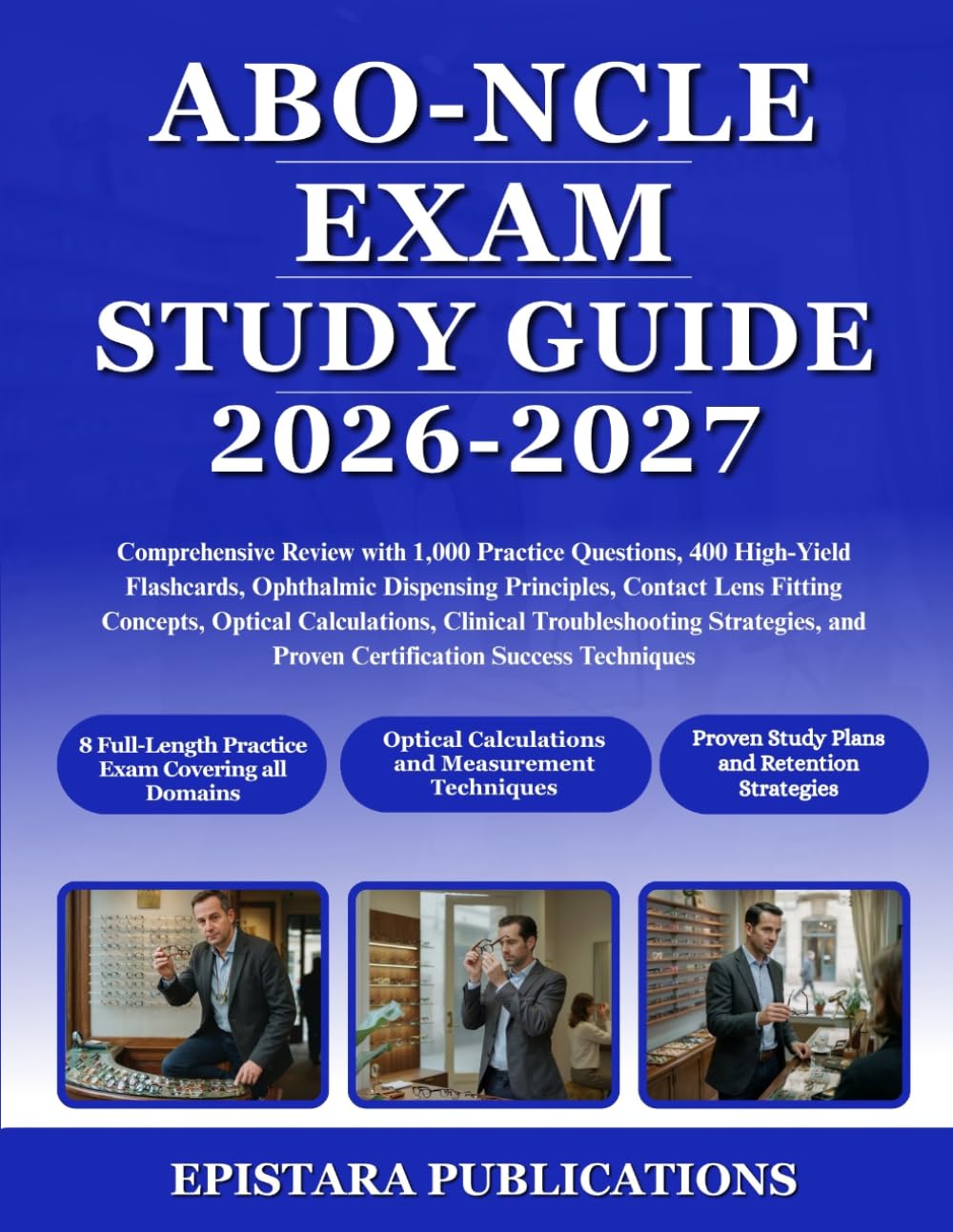 ABO-NCLE EXAM STUDY GUIDE 2026-2027: Comprehensive Review with 1,000 Practice Questions, 400 High-Yield Flashcards, Ophthalmic Dispensing Principles, ... Troubleshooting Strategies, and Proven ...