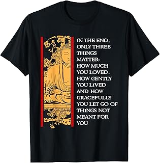 In the End Only Three Things Matter Gift Buddhist T-Shirt T-Shirt