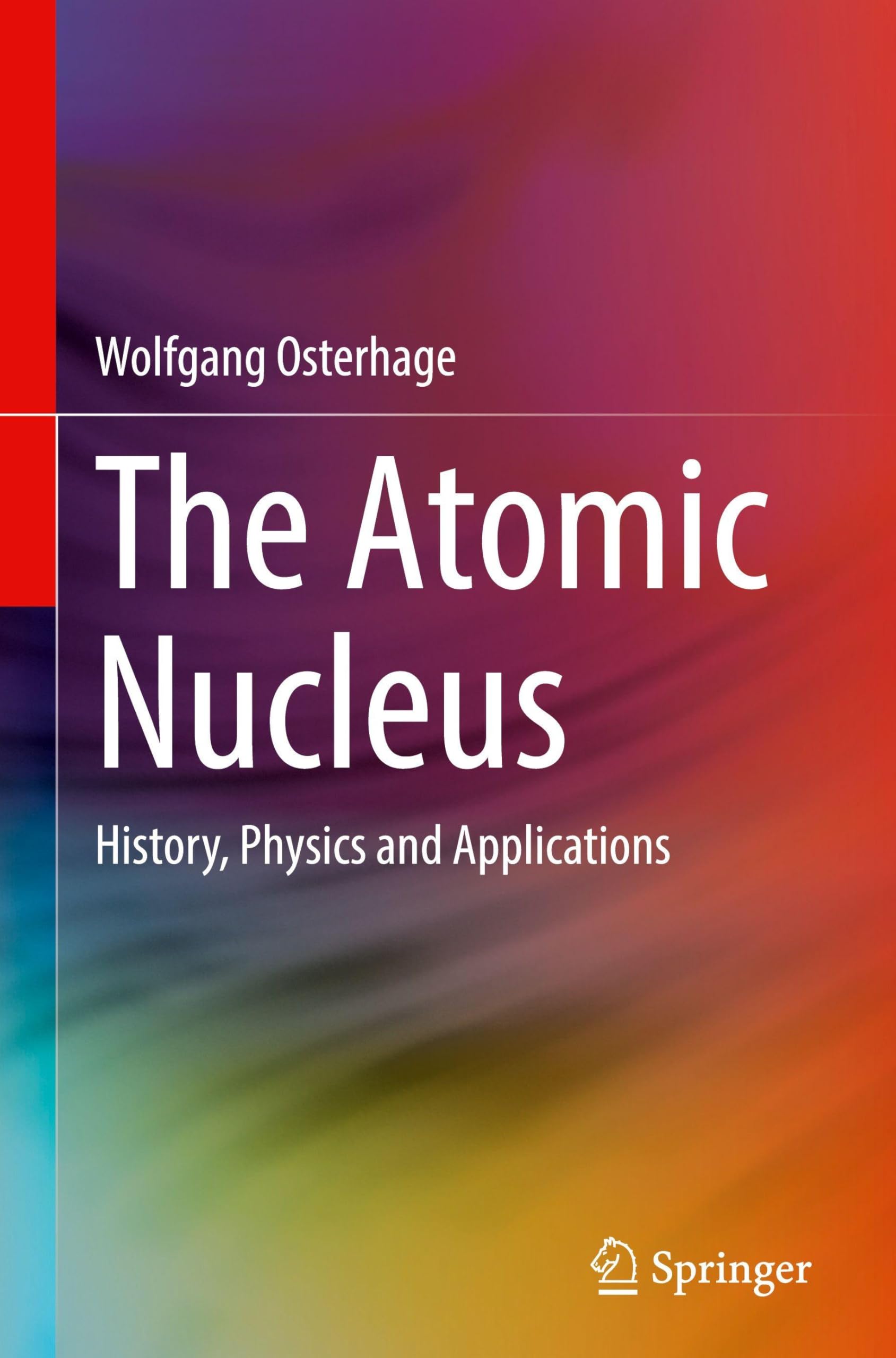 The Atomic Nucleus: History, Physics and Applications