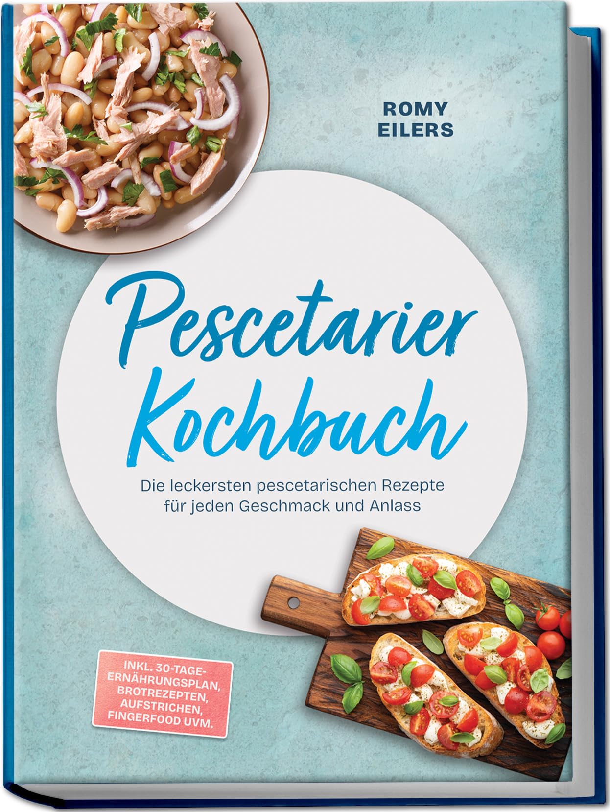 Pescetarier Kochbuch: Die leckersten pescetarischen Rezepte für jeden Geschmack und Anlass – inkl. 30-Tage-Ernährungsplan, Brotrezepten, Aufstrichen, Fingerfood uvm.