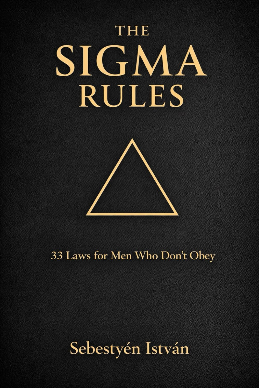 THE SIGMA RULES: 33 LAWS FOR MEN WHO DON’T OBEY