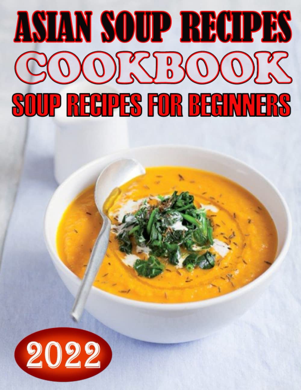 Asian Soup Recipes Cookbook: 2022 Soup Recipes For Beginners