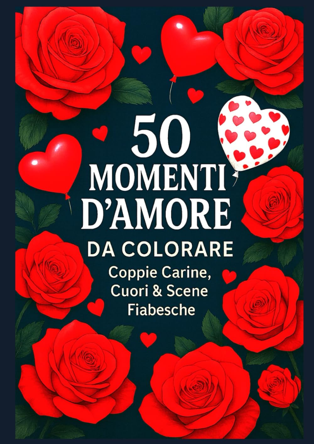 50 Momenti d’Amore da Colorare – Coppie Carine, Cuori & Scene Fiabesche: 50 illustrazioni adorabili e incorniciabili: coppie, animali, cuori e momenti magici da colorare.