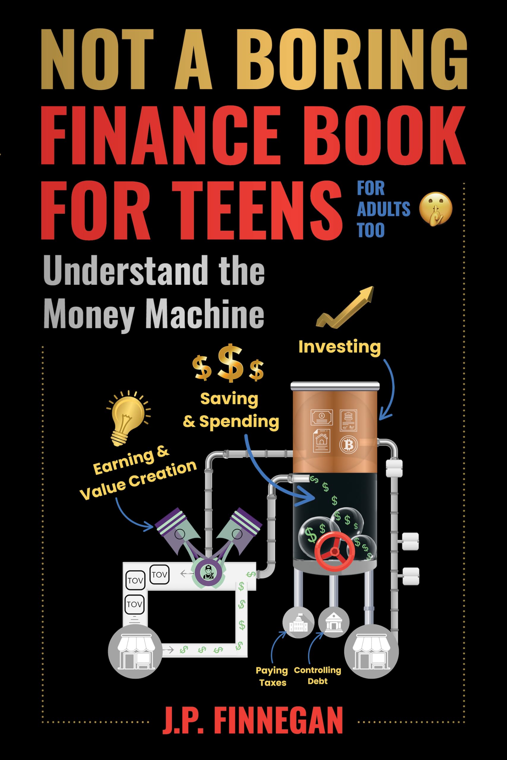 Not a Boring Finance Book for Teens: Understand the Money Machine (for adults too, shhh!)