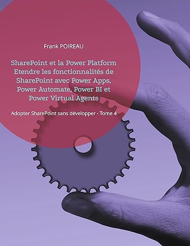 SharePoint et la Power Platform Etendre les fonctionnalités de SharePoint avec Power Apps, Power Automate, Power BI et Power Virtual Agents: Adopter SharePoint sans développer - Tome 4