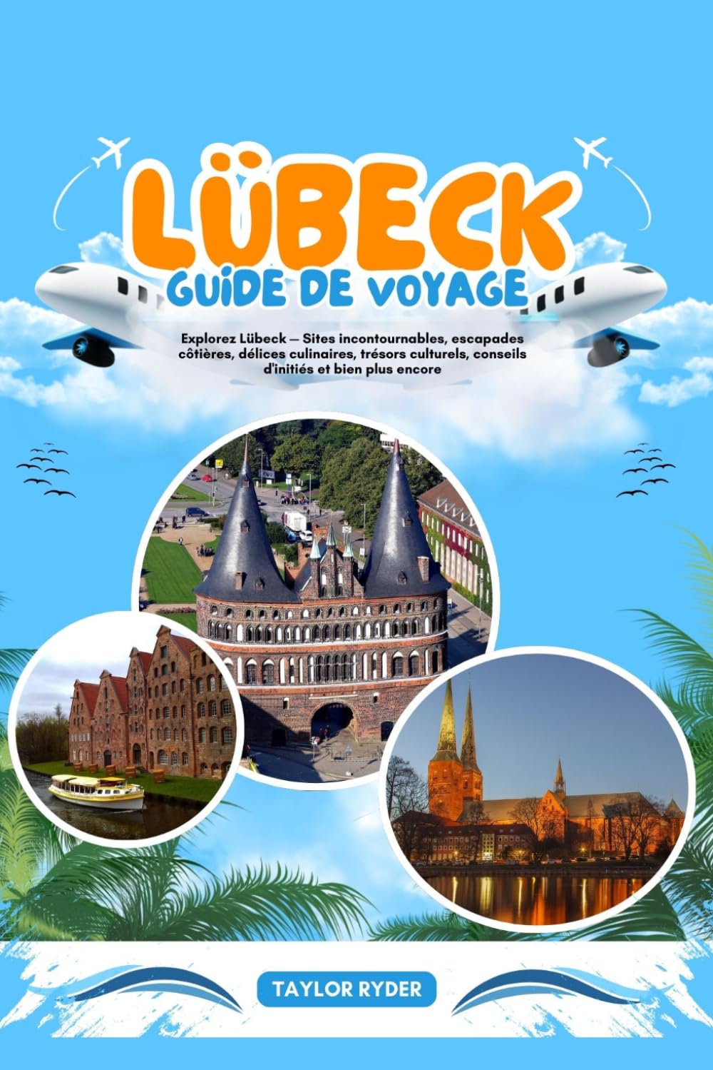 LÜBECK GUIDE DE VOYAGE: Explorez Lübeck — Sites incontournables, escapades côtières, délices culinaires, trésors culturels, conseils d'initiés et bien plus encore