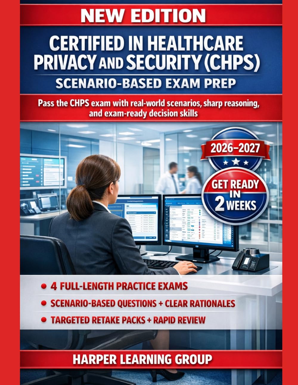 CERTIFIED IN HEALTHCARE PRIVACY AND SECURITY (CHPS) SCENARIO-BASED EXAM PREP: PASS THE CHPS EXAM WITH REAL-WORLD SCENARIOS, SHARP REASONING, AND EXAM-READY DECISION SKILLS