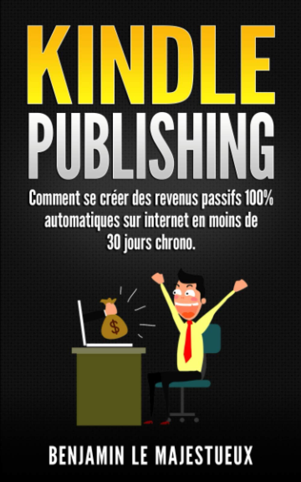 Kindle Publishing: Comment se créer des revenus passifs 100% automatiques sur internet en moins de 30 jours chrono.