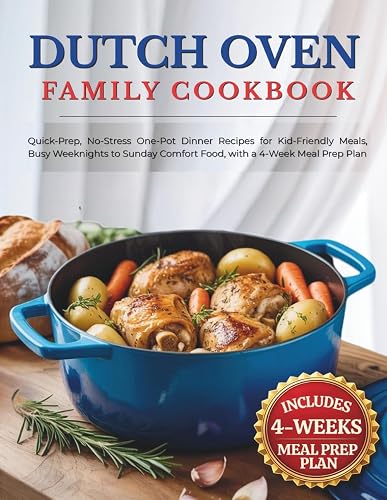 Dutch Oven Family Cookbook: Quick-Prep, No-Stress One-Pot Dinner Recipes for