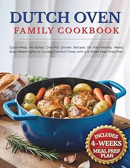 Dutch Oven Family Cookbook: Quick-Prep, No-Stress One-Pot Dinner Recipes for