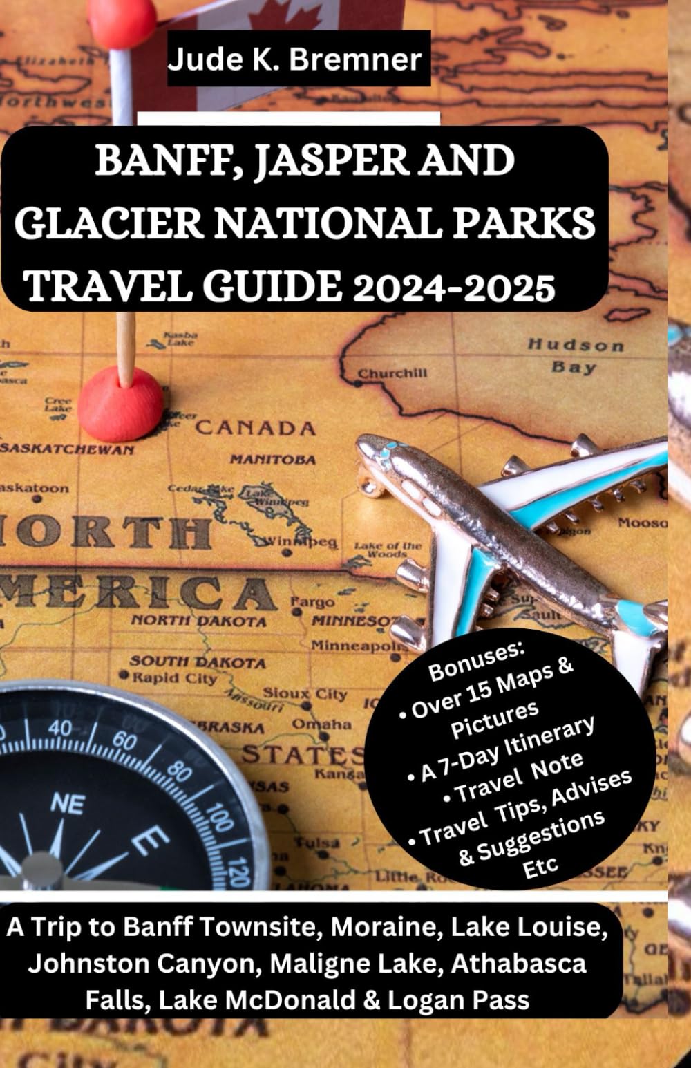 BANFF, JASPER AND GLACIER NATIONAL PARKS TRAVEL GUIDE 2024-2025: A Trip to Banff Townsite, Moraine, Lake Louise, Johnston Canyon, Maligne Lake, Athabasca Falls, Lake McDonald & Logan Pass