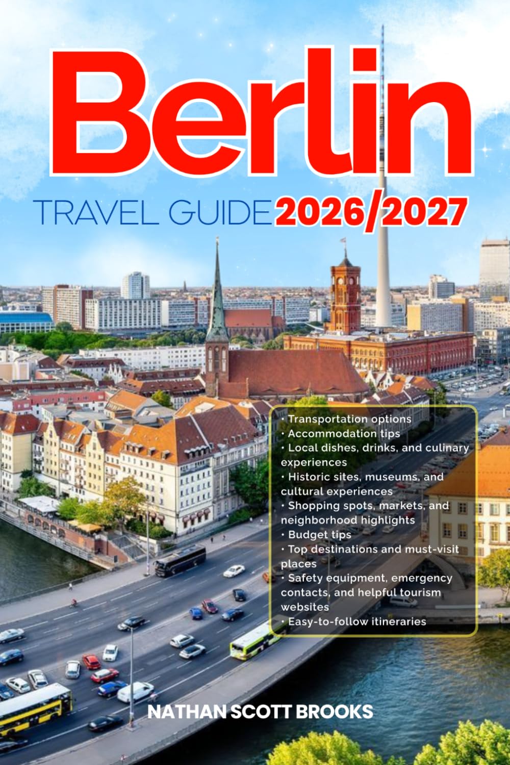 BERLIN TRAVEL GUIDE 2026/2027: Discover BERLIN from arrival to departure with a well-detailed guide that helps you see more in half the time through ... advice, budget guidance, and top attractions