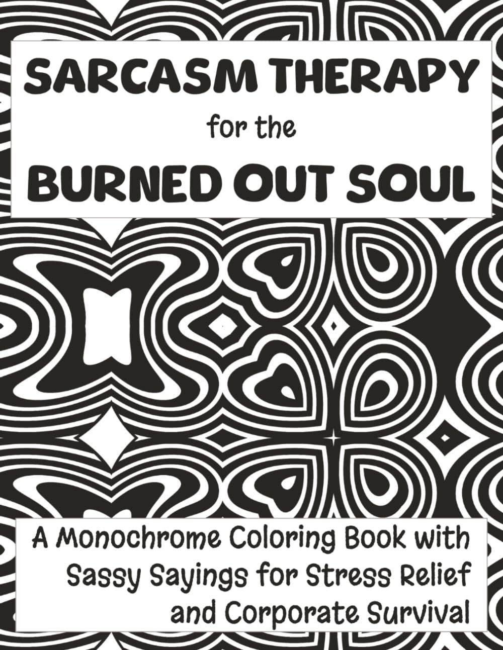Sarcasm Therapy for the Burned Out Soul: A Monochrome Coloring Book with Sassy Sayings for Stress Relief and Corporate Survival (Monochrome Mood Series)