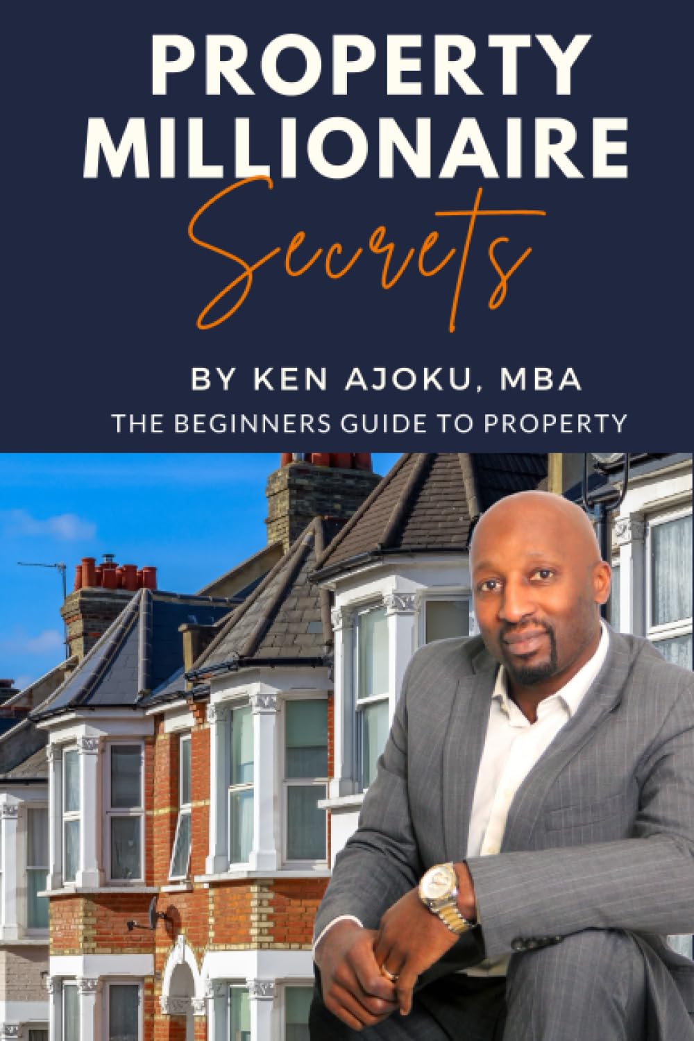 Property Millionaire Secrets: The Beginners Guide to Property