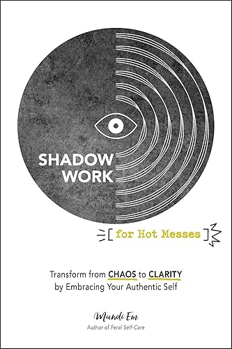 Shadow Work for Hot Messes: Transform from Chaos to Clarity