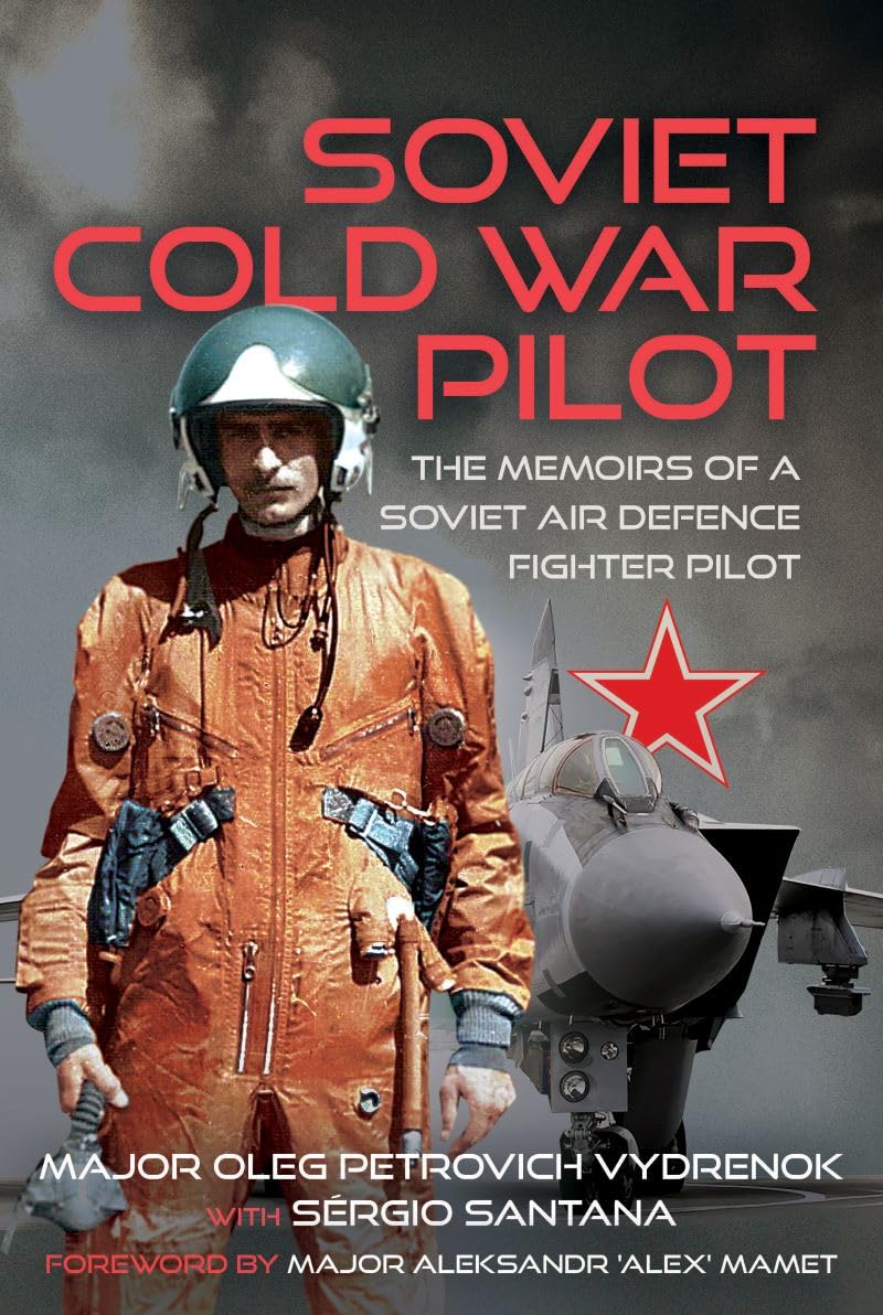 Soviet Cold War Pilot: The Memoirs of a Soviet Air Defence Fighter Pilot