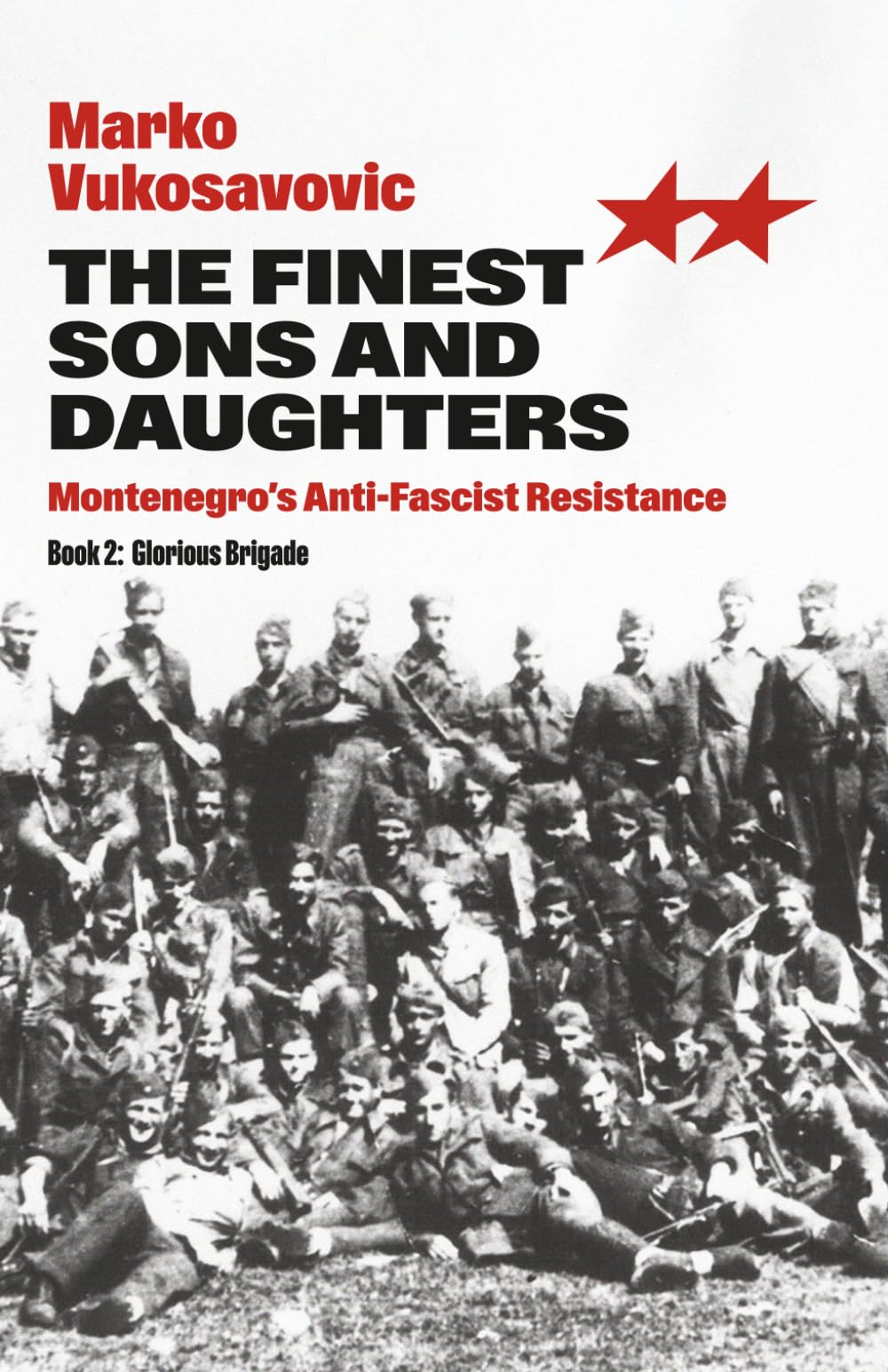 The Finest Sons and Daughters - Book 2: Glorious Brigade: Montenegro’s Anti-Fascist Resistance