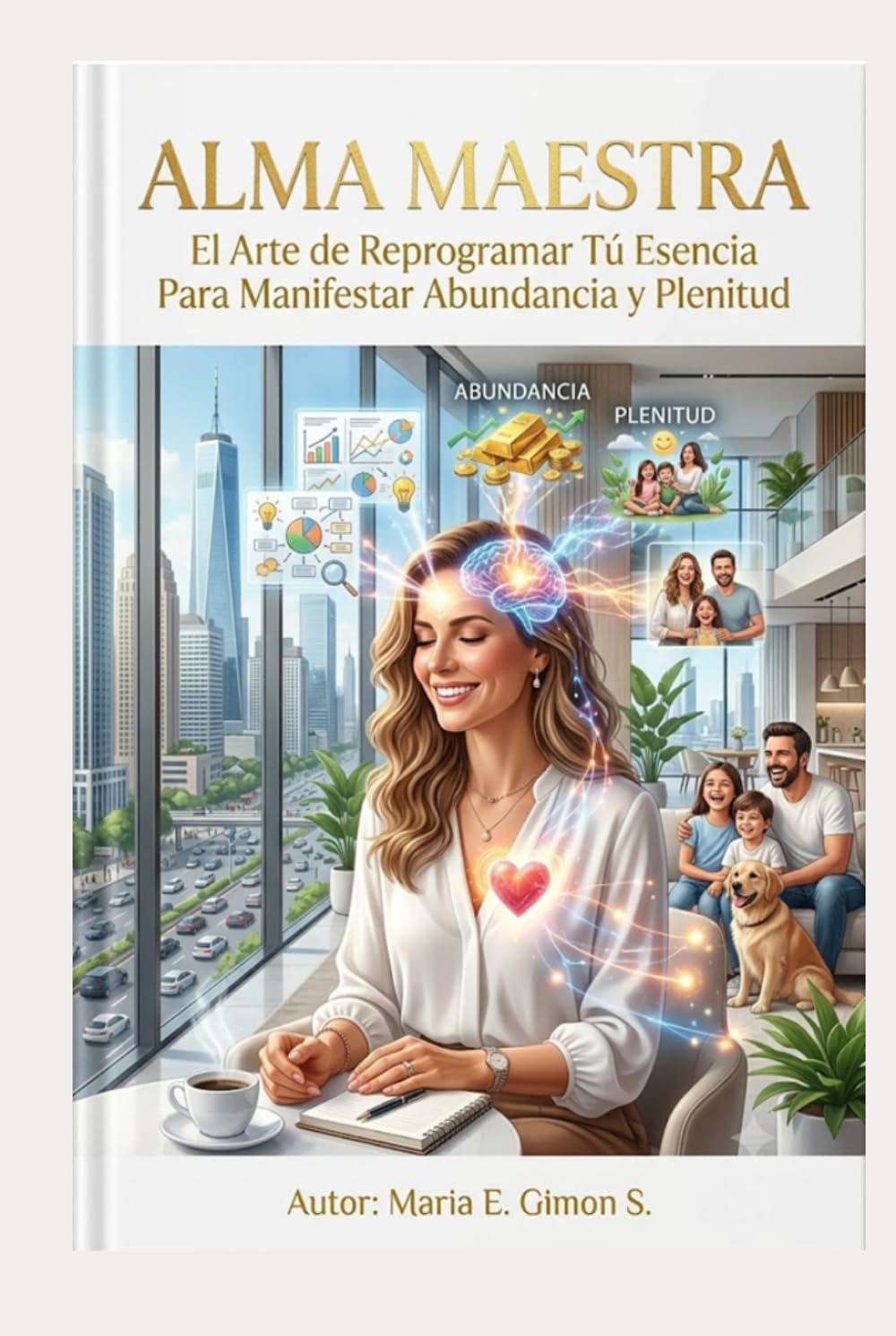 ALMA MAESTRA: El Arte de Reprogramar Tú Esencia Para Manifestar Abundancia y Plenitud