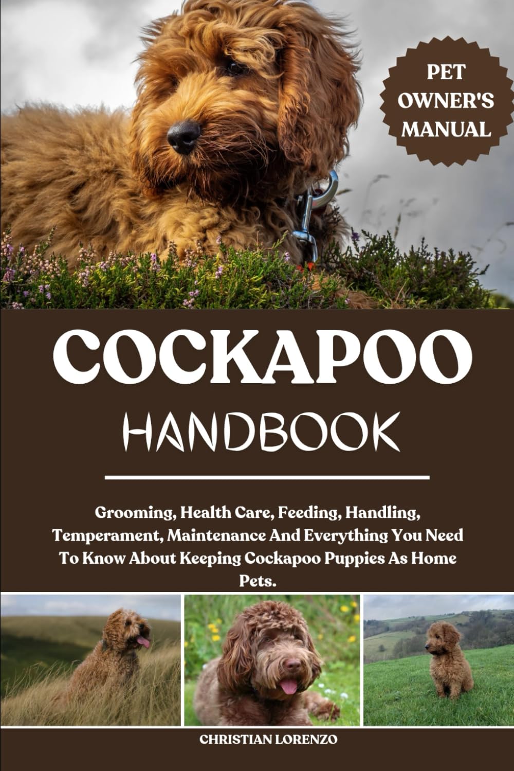 COCKAPOO HANDBOOK: Grooming, Health Care, Feeding, Handling, Temperament, Maintenance And Everything You Need To Know About Keeping Cockapoo Puppies As Home Pets.