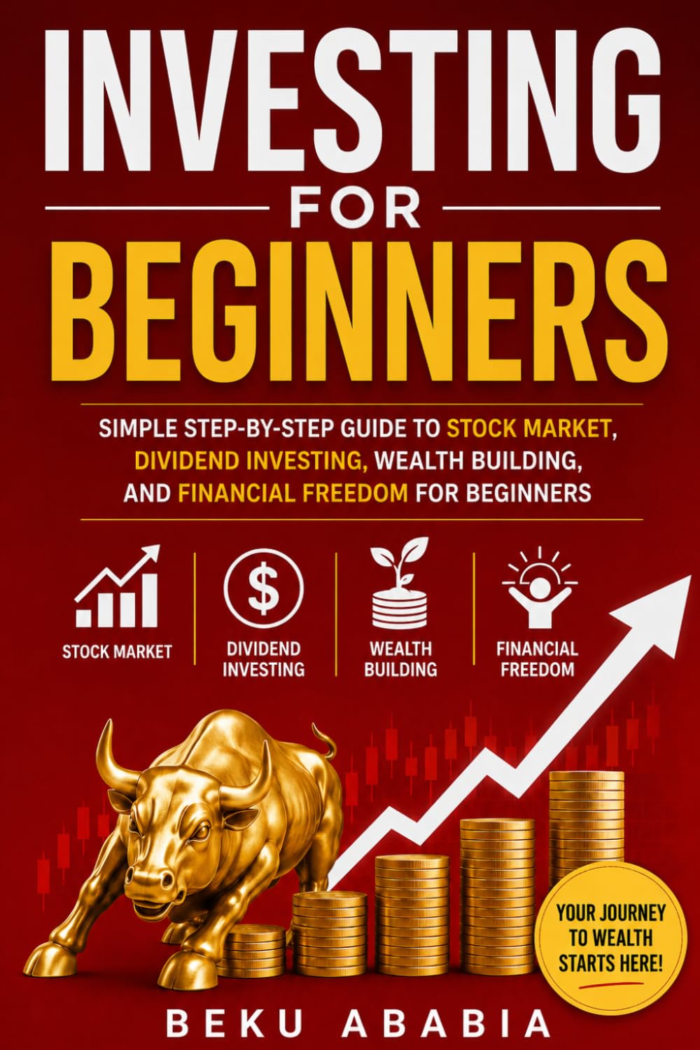 Investing for Beginners: Simple Step-by-Step Guide to Stock Market, ETFs, Dividend Investing, Wealth Building, and Financial Freedom for Beginners